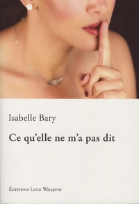 Isabelle Bary - Ce qu'elle ne m'a pas dit.