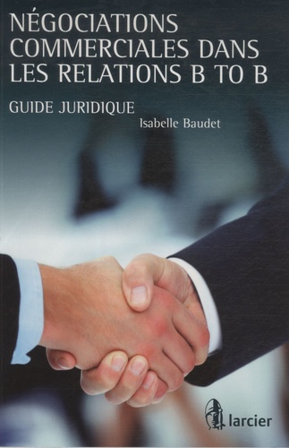Isabelle Baudet - Négociations commerciales dans les relations B to B - Guide juridique.