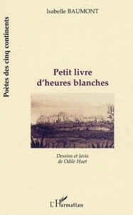 Isabelle Baumont - Petit livre d'heures blanches.