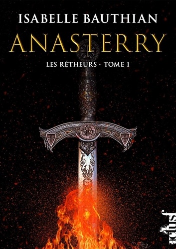 Isabelle Bauthian - Les Rhéteurs Tome 1 : Anasterry - An 17 du règne de Kolban le Roux.