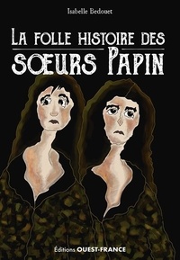 Isabelle Bedouet - La folle histoire des soeurs Papin.