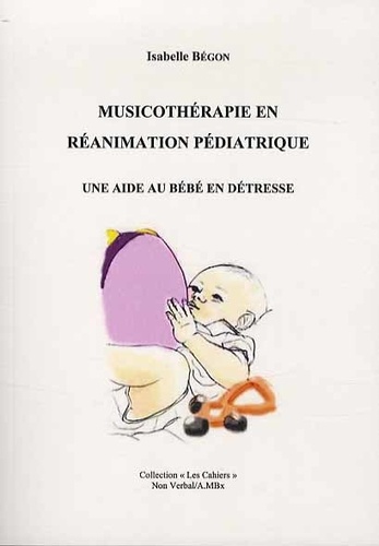 Isabelle Bégon - Musicothérapie en réanimation pédiatrique - Une aide au bébé en détresse.
