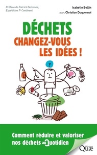 Isabelle Bellin et Christian Duquennoi - Déchets : changez vous les idées ! - Comment réduire et valoriser nos déchets au quotidien.
