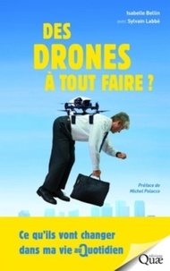 Isabelle Bellin et Sylvain Labbe - Des drones à tout faire ? - Ce qu'ils vont changer dans ma vie au quotidien.