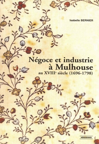 Négoce et industrie à Mulhouse au XVIIIe siècle (1696-1798)
