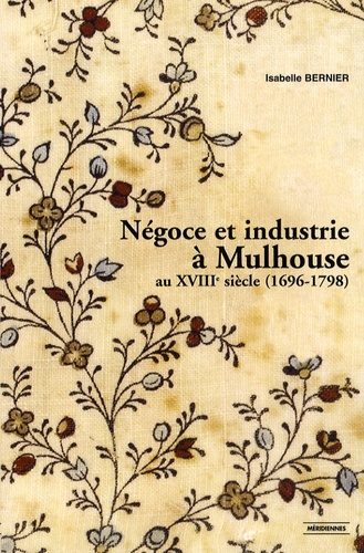 Négoce et industrie à Mulhouse au XVIIIe siècle (1696-1798)