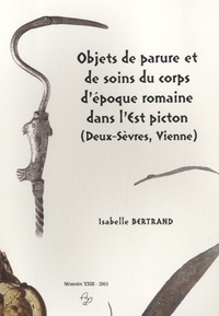 Isabelle Bertrand - Objets de parure et de soins du corps de l'époque Romaine dans l'Est picton.