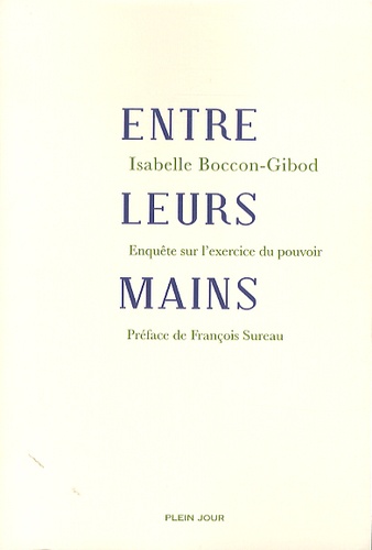 Isabelle Boccon-Gibod - Entre leurs mains - Enquête sur l'exercice du pouvoir.