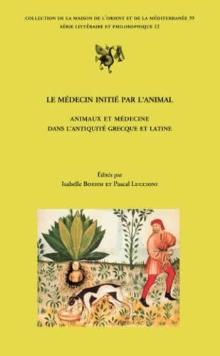 Isabelle Boehm et Pascal Luccioni - Le médecin initié par l'animal - Animaux et médecine dans l'Antiquité grecque et latine.