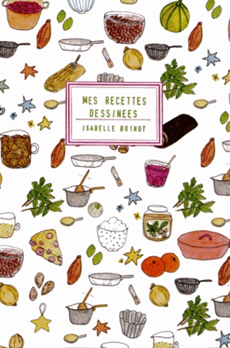 Isabelle Boinot - Mes recettes dessinées - Coffret 3 volumes : Mes recettes à emporter ; Mes recettes pour le goûter ; Mes recettes de fête.