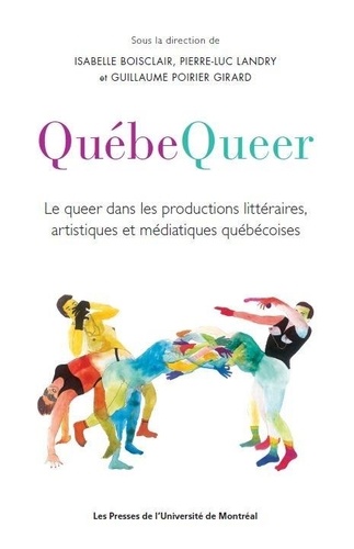 Québéqueer. Le queer dans les productions littéraires, artistiques et médiatiques québécois