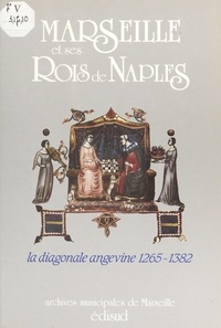 Isabelle Bonnot - Marseille et ses rois de Naples - La diagonale angevine, 1265-1382.