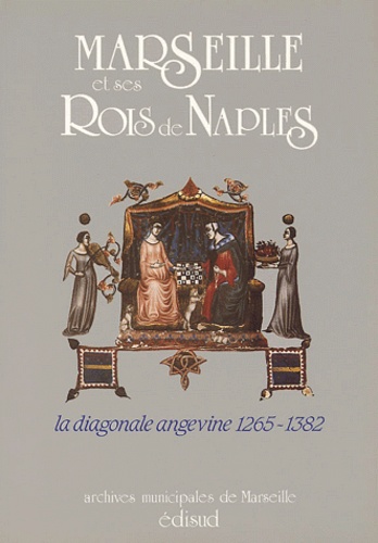 Marseille et ses rois de Naples. La diagonale angevine, 1265-1382