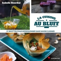 Isabelle Bourdial - La cuisine au bluff - 57 recettes pour impressionner sans savoir cuisiner.