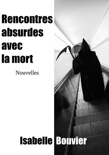 Isabelle Bouvier - Rencontres absurdes avec la mort.