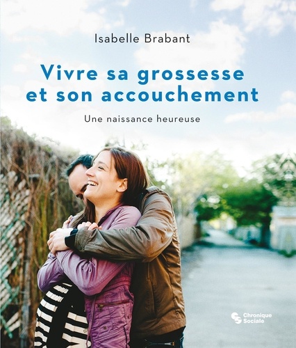 Isabelle Brabant - Vivre sa grossesse et son accouchement - Une naissance heureuse.
