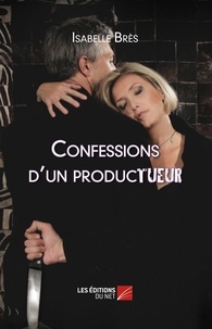 Isabelle Brès - Confessions dun producTUEUR.