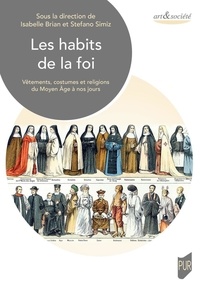 Isabelle Brian et Stefano Simiz - Les habits de la foi - Vêtements, costumes et religions du Moyen Age à nos jours.
