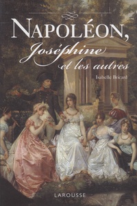 Isabelle Bricard - Napoléon, Joséphine et les autres.
