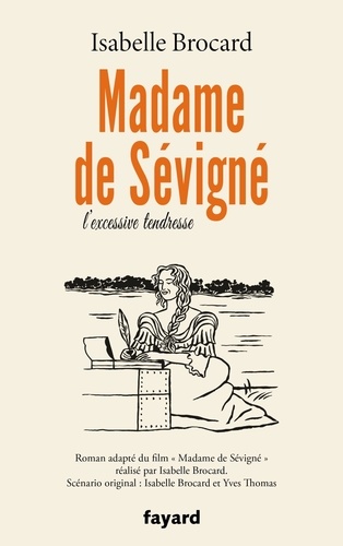 Madame de Sévigné. Ou l'excessive tendresse