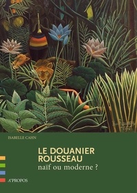 Isabelle Cahn - Le Douanier Rousseau - Naïf ou moderne ?.