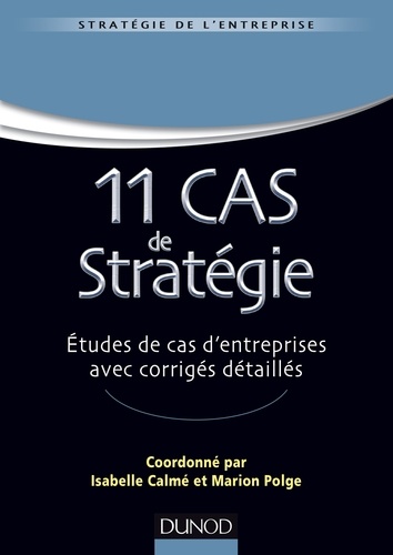 11 Cas de Stratégie. Etudes de cas d'entreprises avec corrigés détaillés