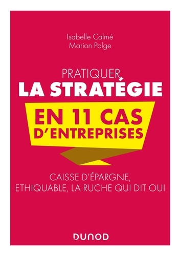 Pratiquer la stratégie en 11 cas d'entreprises. Caisse d'épargne, éthiquable, la ruche qui dit oui