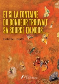 Isabelle Caratti - Et si la fontaine du bonheur trouvait sa source en nous.