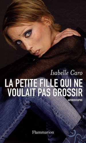 Isabelle Caro - La petite fille qui ne voulait pas grossir.