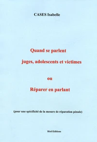 Quand se parlent juges, adolescents et victimes ou Réparer en parlant (pour une spécificité de la mesure de réparation pénale)