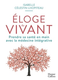 Télécharger des livres google free Éloge du vivant  - Prendre sa santé en main avec la médecine intégrative par Isabelle Celestin-Lhopiteau (French Edition) 9791033904076 