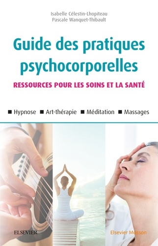 Isabelle Célestin-Lhopiteau et Pascale Wanquet-Thibault - Guide des pratiques psychocorporelles - Ressources pour les soins et la santé.