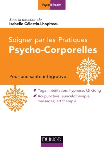 Isabelle Célestin-Lhopiteau et  Association Thérapies d'Ici et - Soigner par les Pratiques Psycho-Corporelles - Pour une stratégie intégrative.