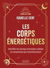 Isabelle Cerf - Les corps énergétiques - Identifier les champs d'énergies subtiles et comprendre leur fonctionnement.