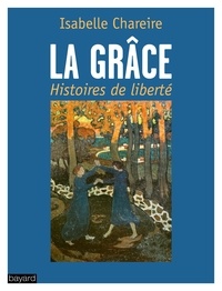 Isabelle Chareire - La grâce, histoires de liberté.