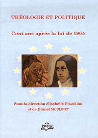 Isabelle Chareire et Daniel Moulinet - Théologie et politique - Cent ans après la loi de 1905.