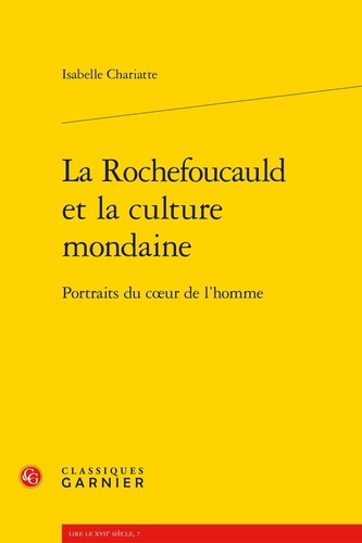 La Rochefoucauld et la culture mondaine. Portraits du coeur de l'homme
