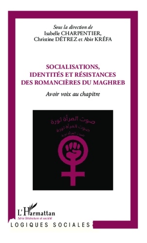 Isabelle Charpentier et Christine Détrez - Socialisations, identités et résistances des romancières du Maghreb - Avoir voix au chapitre.