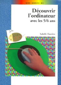 Isabelle Charrière - Decouvrir L'Ordinateur Avec Les 5/6 Ans.