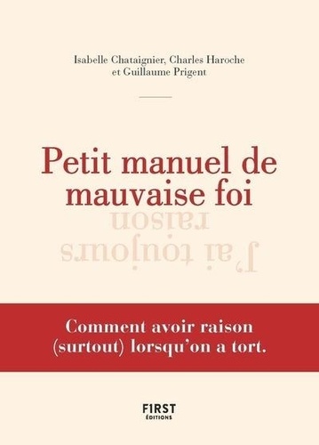 Petit manuel de mauvaise foi. Comment avoir raison (surtout) lorsqu'on a tort