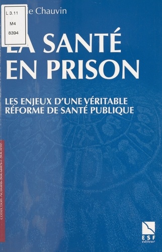 La Sante En Prison. Les Enjeux D'Une Veritable Reforme De Sante Publique