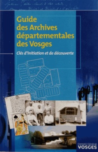 Isabelle Chave et Marie-Astrid Zang - Guide des Archives départementales des Vosges - Clés d'initiation et de découverte.