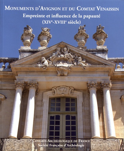 Monuments d'Avignon et du Comtat Venaissin. Empreinte et influence de la papauté (XIVe-XVIIIe siècle)