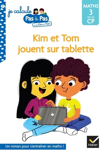 Je calcule pas à pas avec Kim et Tom Tome 12 Kim et Tom jouent sur tablette. Maths 3 fin de CP