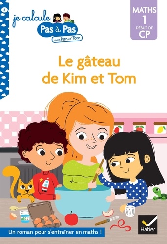 Je calcule pas à pas avec Kim et Tom Tome 6 Le gâteau de Kim et Tom. Maths 1 Début de CP