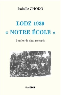 Isabelle Choko - Lodz 1939 - "Notre école" - Paroles de cinq rescapés.