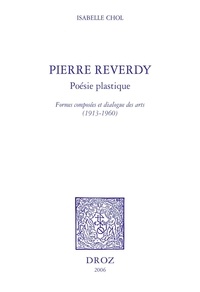 Isabelle Chol - Pierre Reverdy - Poésie plastique - Formes composées et dialogue des arts (1913-1960).