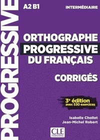 Isabelle Chollet et Jean-Michel Robert - Orthographe progressive du français intermédiaire A2 B1 - Corrigés avec 530 exercices.