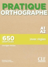 Isabelle Chollet et Jean-Michel Robert - Pratique orthographe A1/A2 - 650 exercices corrigés inclus.