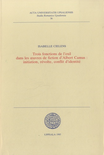 Isabelle Cielens - Trois fonctions de l'exil dans les oeuvres de fiction d'Albert Camus - Initiation, révolte, conflit d'identité.